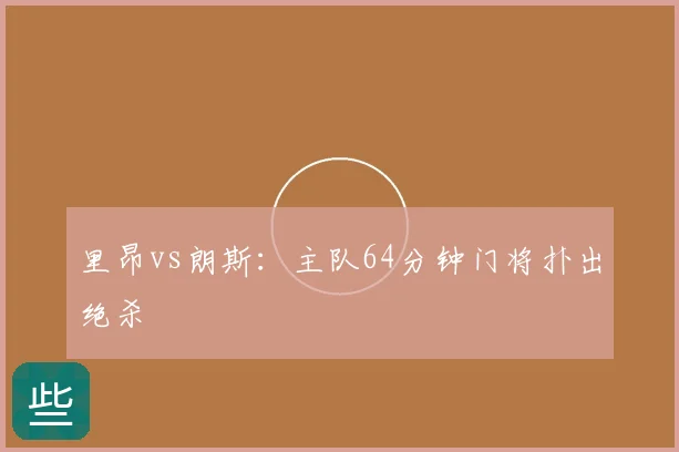 里昂vs朗斯:主队64分钟门将扑出绝杀