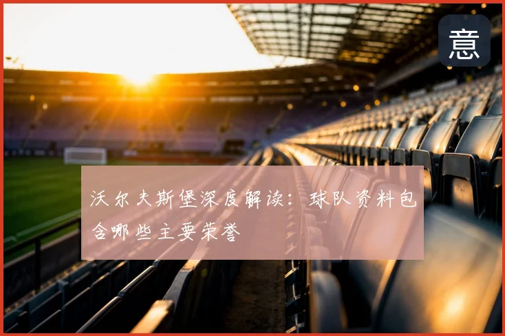 沃尔夫斯堡深度解读:球队资料包含哪些主要荣誉
